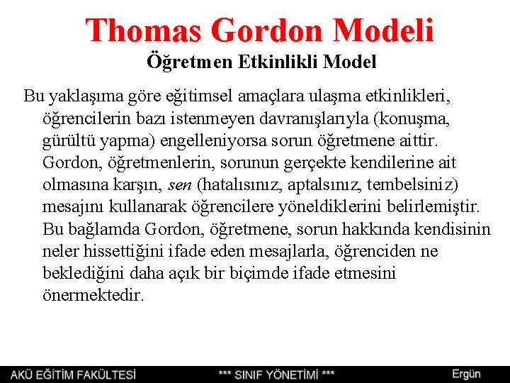 Thomas Gordon Modeli Öğretmen Etkinlikli Model Bu yaklaşıma göre eğitimsel amaçlara ulaşma etkinlikleri, öğrencilerin Thomas Gordon Modeli Öğretmen Etkinlikli Model Bu yaklaşıma göre eğitimsel amaçlara ulaşma etkinlikleri, öğrencilerin