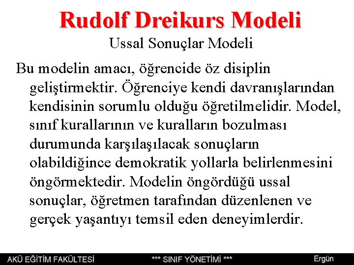 Rudolf Dreikurs Modeli Ussal Sonuçlar Modeli Bu modelin amacı, öğrencide öz disiplin geliştirmektir. Öğrenciye Rudolf Dreikurs Modeli Ussal Sonuçlar Modeli Bu modelin amacı, öğrencide öz disiplin geliştirmektir. Öğrenciye