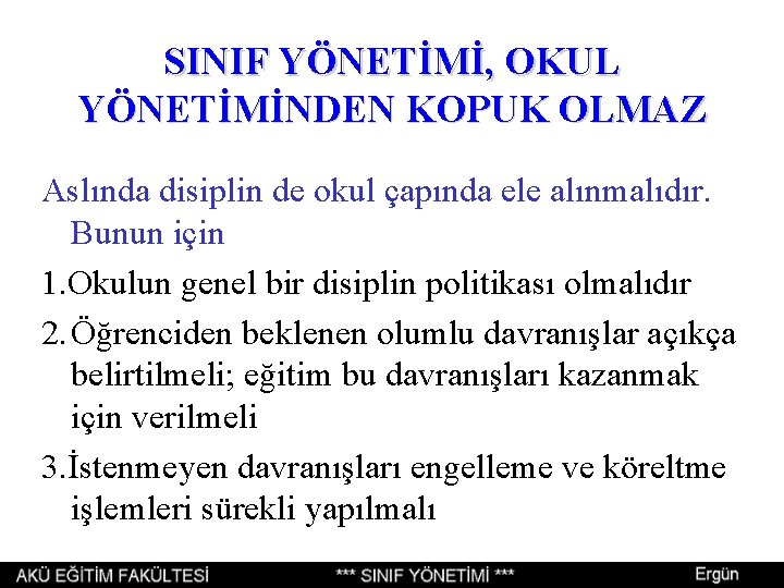 SINIF YÖNETİMİ, OKUL YÖNETİMİNDEN KOPUK OLMAZ Aslında disiplin de okul çapında ele alınmalıdır. Bunun SINIF YÖNETİMİ, OKUL YÖNETİMİNDEN KOPUK OLMAZ Aslında disiplin de okul çapında ele alınmalıdır. Bunun