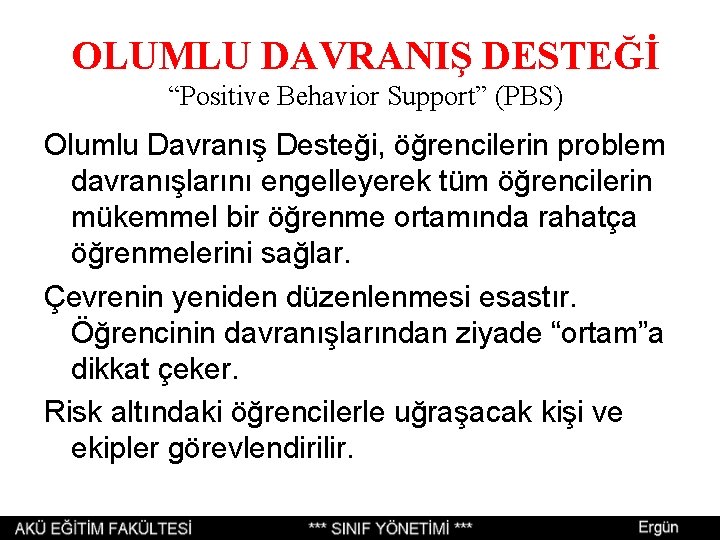 OLUMLU DAVRANIŞ DESTEĞİ “Positive Behavior Support” (PBS) Olumlu Davranış Desteği, öğrencilerin problem davranışlarını engelleyerek OLUMLU DAVRANIŞ DESTEĞİ “Positive Behavior Support” (PBS) Olumlu Davranış Desteği, öğrencilerin problem davranışlarını engelleyerek