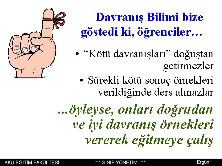 Davranış Bilimi bize göstedi ki, öğrenciler… • “Kötü davranışları” doğuştan getirmezler • Sürekli kötü Davranış Bilimi bize göstedi ki, öğrenciler… • “Kötü davranışları” doğuştan getirmezler • Sürekli kötü