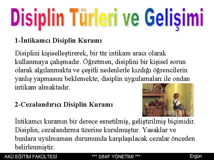 1 -İntikamcı Disiplin Kuramı Disiplini kişiselleştirerek, bir tür intikam aracı olarak kullanmaya çalışmadır. Öğretmen, 1 -İntikamcı Disiplin Kuramı Disiplini kişiselleştirerek, bir tür intikam aracı olarak kullanmaya çalışmadır. Öğretmen,
