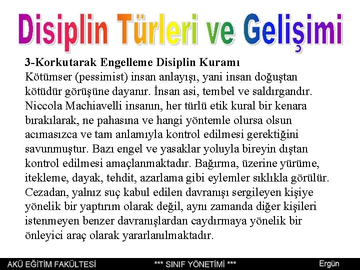 3 -Korkutarak Engelleme Disiplin Kuramı Kötümser (pessimist) insan anlayışı, yani insan doğuştan kötüdür görüşüne 3 -Korkutarak Engelleme Disiplin Kuramı Kötümser (pessimist) insan anlayışı, yani insan doğuştan kötüdür görüşüne