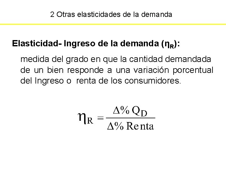 2 Otras elasticidades de la demanda Elasticidad- Ingreso de la demanda (ηR): medida del