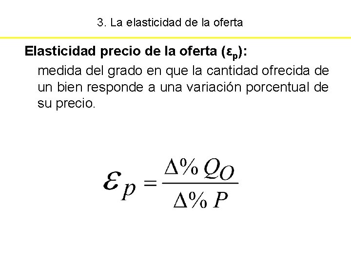3. La elasticidad de la oferta Elasticidad precio de la oferta (εp): medida del
