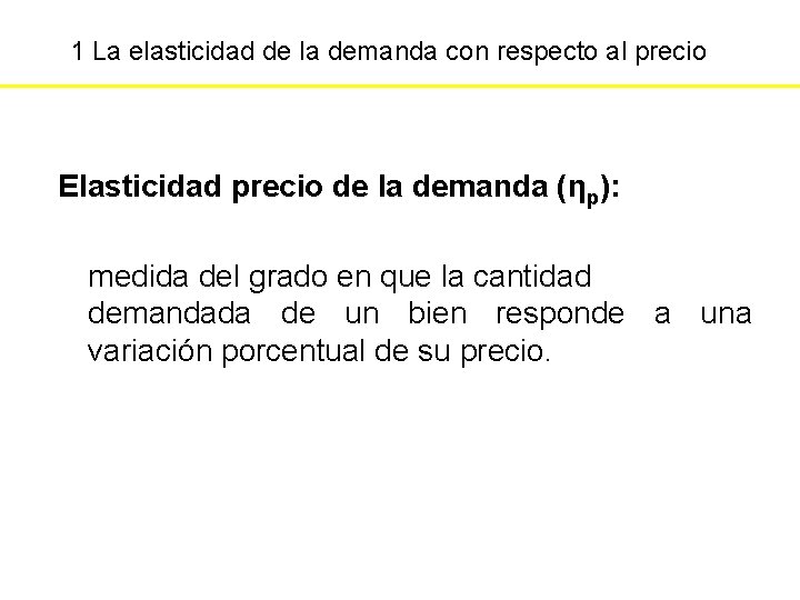 1 La elasticidad de la demanda con respecto al precio Elasticidad precio de la