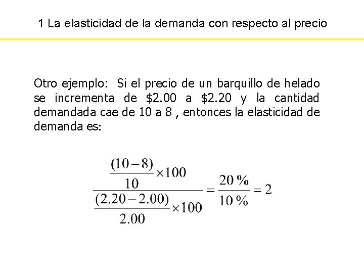 1 La elasticidad de la demanda con respecto al precio Otro ejemplo: Si el