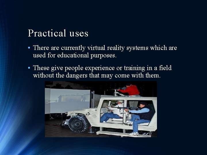 Practical uses • There are currently virtual reality systems which are used for educational