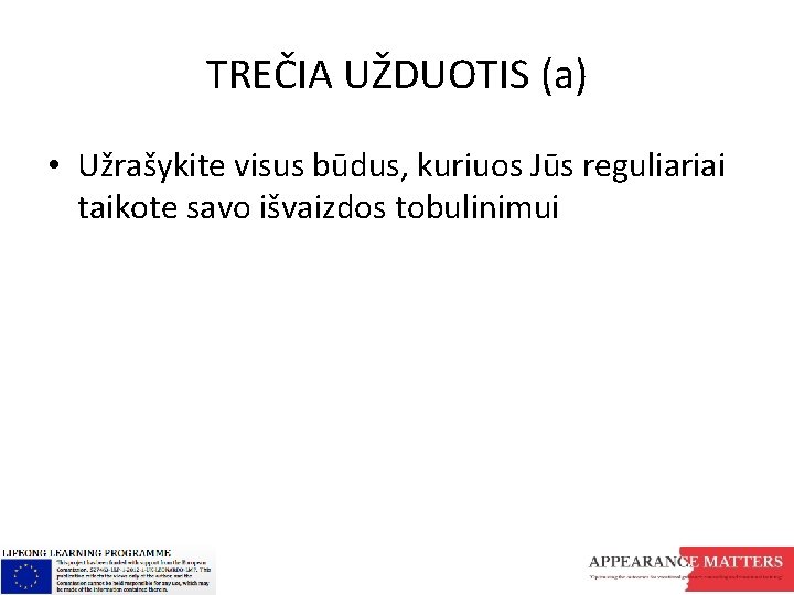 TREČIA UŽDUOTIS (a) • Užrašykite visus būdus, kuriuos Jūs reguliariai taikote savo išvaizdos tobulinimui