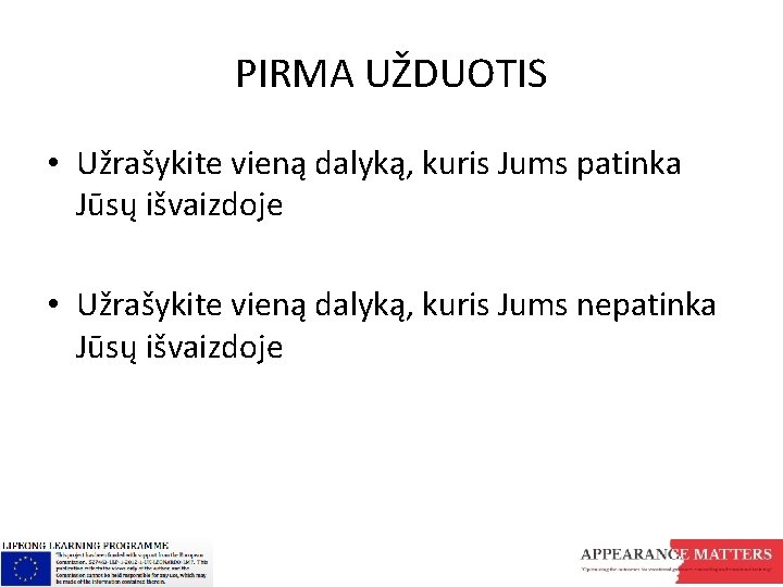 PIRMA UŽDUOTIS • Užrašykite vieną dalyką, kuris Jums patinka Jūsų išvaizdoje • Užrašykite vieną