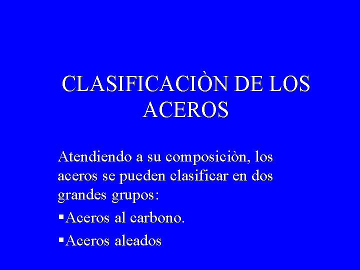 CLASIFICACIÒN DE LOS ACEROS Atendiendo a su composiciòn, los aceros se pueden clasificar en