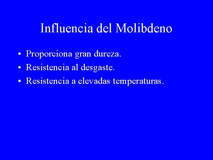 Influencia del Molibdeno • Proporciona gran dureza. • Resistencia al desgaste. • Resistencia a