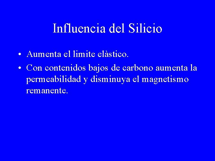 Influencia del Silicio • Aumenta el limite elàstico. • Con contenidos bajos de carbono