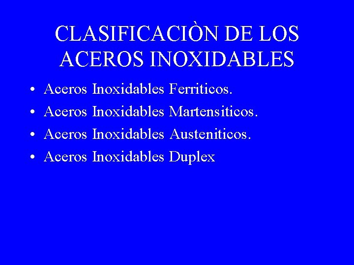 CLASIFICACIÒN DE LOS ACEROS INOXIDABLES • • Aceros Inoxidables Ferriticos. Aceros Inoxidables Martensiticos. Aceros