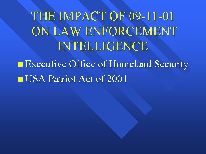 THE IMPACT OF 09 -11 -01 ON LAW ENFORCEMENT INTELLIGENCE n Executive Office of