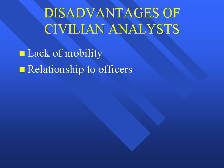 DISADVANTAGES OF CIVILIAN ANALYSTS n Lack of mobility n Relationship to officers 