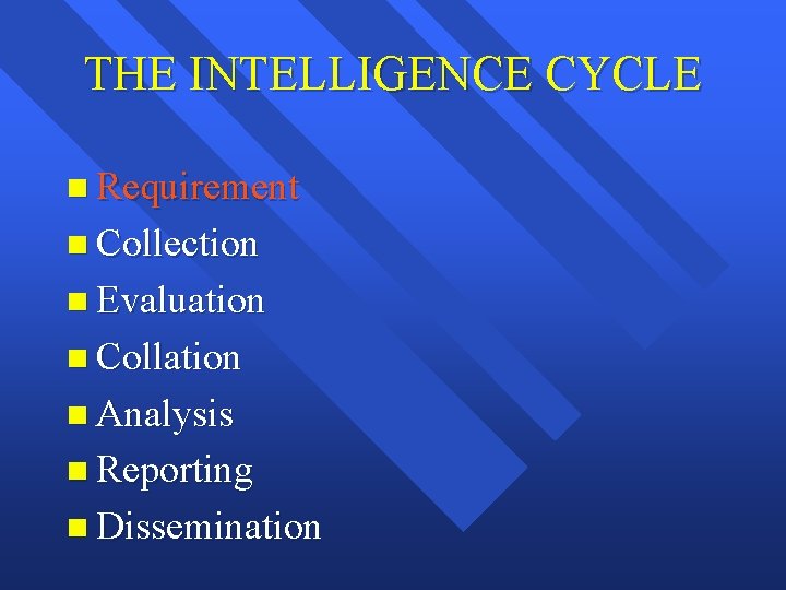 THE INTELLIGENCE CYCLE n Requirement n Collection n Evaluation n Collation n Analysis n