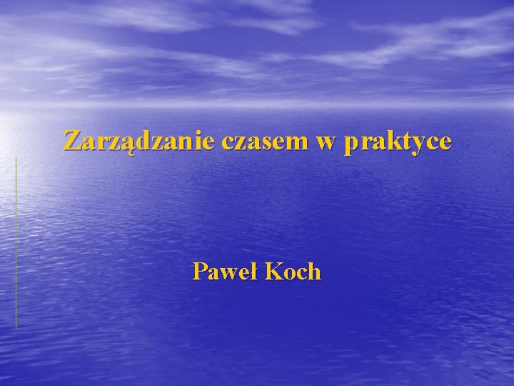 Zarządzanie czasem w praktyce Paweł Koch 