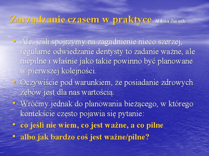 Zarządzanie czasem w praktyce Aldona Janasik • Ale, jeśli spojrzymy na zagadnienie nieco szerzej,