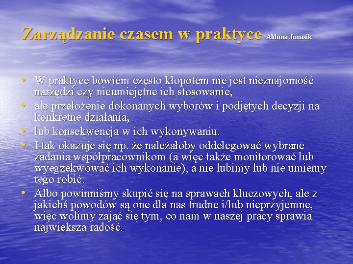 Zarządzanie czasem w praktyce Aldona Janasik • W praktyce bowiem często kłopotem nie jest