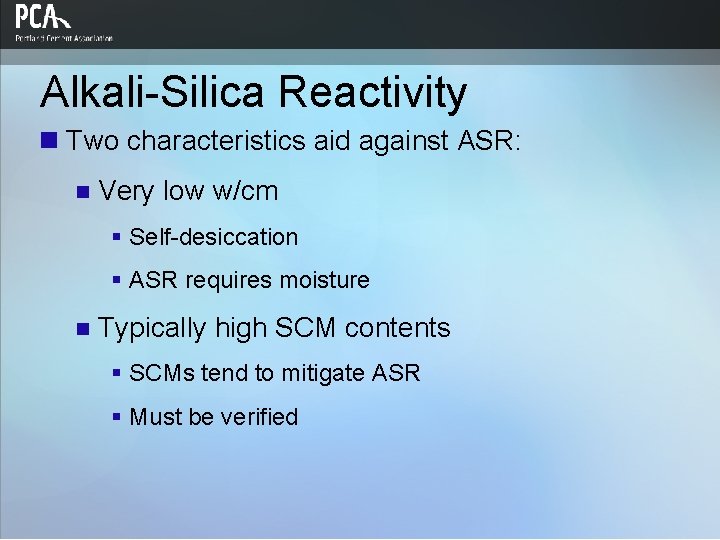 Alkali-Silica Reactivity n Two characteristics aid against ASR: n Very low w/cm § Self-desiccation