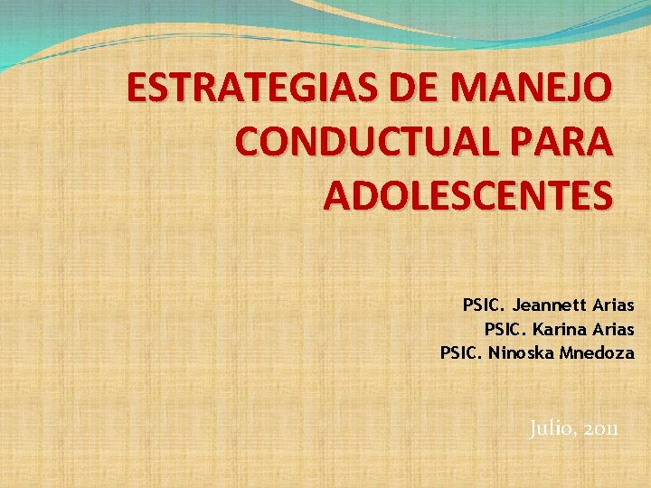 ESTRATEGIAS DE MANEJO CONDUCTUAL PARA ADOLESCENTES PSIC. Jeannett Arias PSIC. Karina Arias PSIC. Ninoska