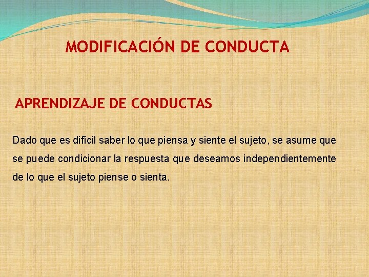 MODIFICACIÓN DE CONDUCTA APRENDIZAJE DE CONDUCTAS Dado que es difícil saber lo que piensa