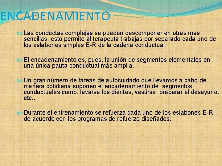 ENCADENAMIENTO Las conductas complejas se pueden descomponer en otras mas sencillas, esto permite al