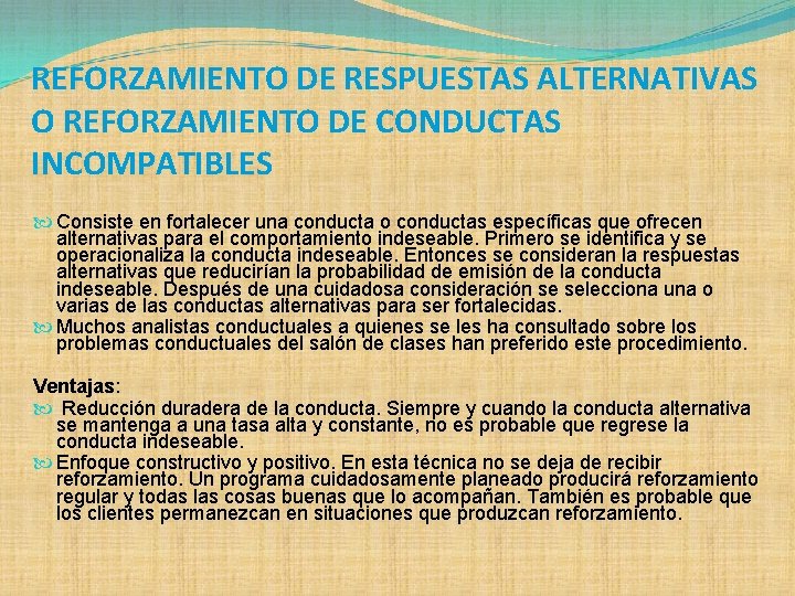 REFORZAMIENTO DE RESPUESTAS ALTERNATIVAS O REFORZAMIENTO DE CONDUCTAS INCOMPATIBLES Consiste en fortalecer una conducta