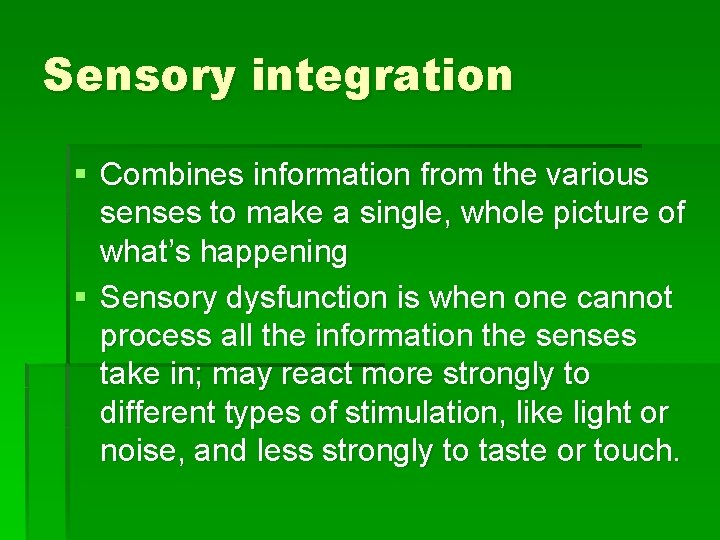 Sensory integration § Combines information from the various senses to make a single, whole