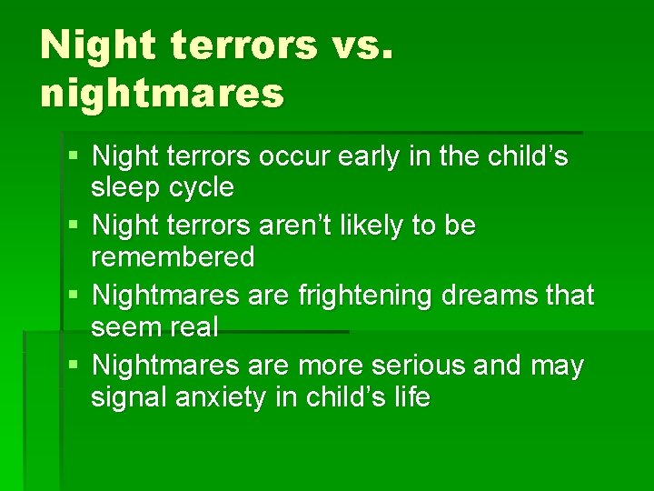 Night terrors vs. nightmares § Night terrors occur early in the child’s sleep cycle