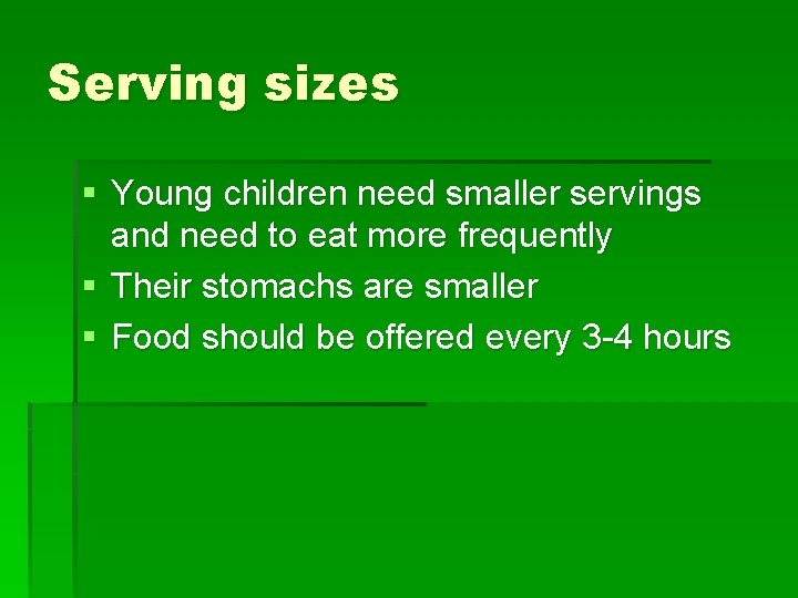 Serving sizes § Young children need smaller servings and need to eat more frequently