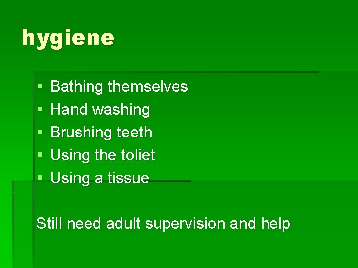 hygiene § § § Bathing themselves Hand washing Brushing teeth Using the toliet Using