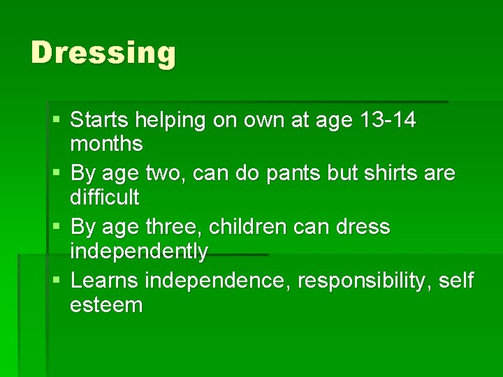 Dressing § Starts helping on own at age 13 -14 months § By age