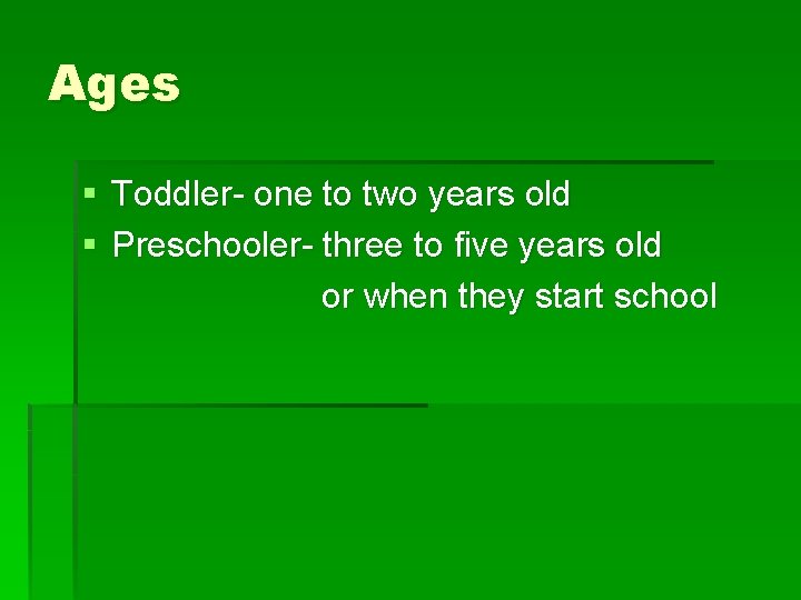 Ages § Toddler- one to two years old § Preschooler- three to five years