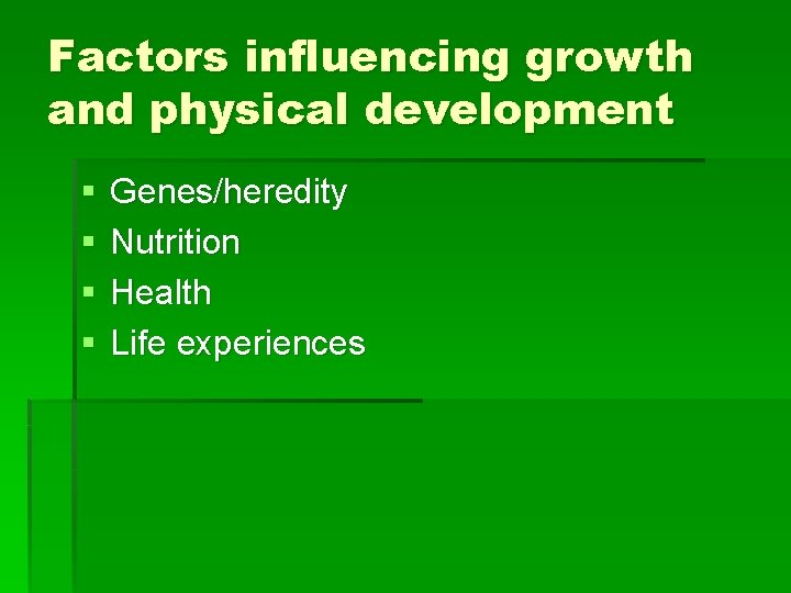 Factors influencing growth and physical development § § Genes/heredity Nutrition Health Life experiences 