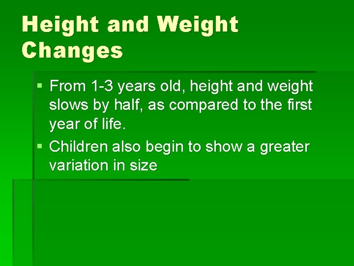 Height and Weight Changes § From 1 -3 years old, height and weight slows
