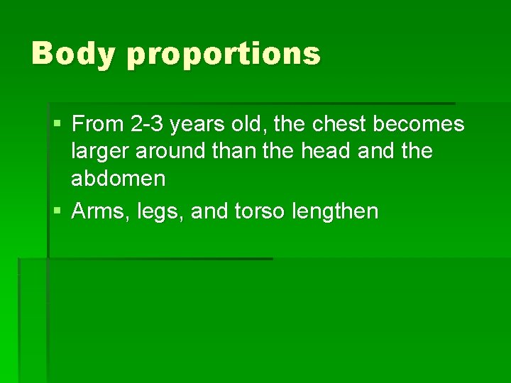 Body proportions § From 2 -3 years old, the chest becomes larger around than