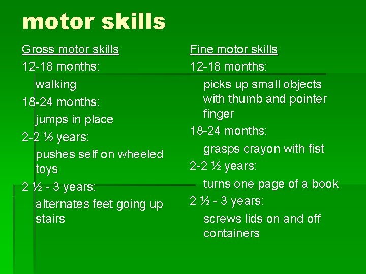 motor skills Gross motor skills 12 -18 months: walking 18 -24 months: jumps in