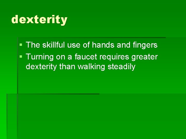 dexterity § The skillful use of hands and fingers § Turning on a faucet