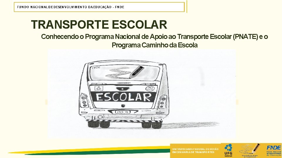 TRANSPORTE ESCOLAR Conhecendo o Programa Nacional de Apoio ao Transporte Escolar (PNATE) e o TRANSPORTE ESCOLAR Conhecendo o Programa Nacional de Apoio ao Transporte Escolar (PNATE) e o