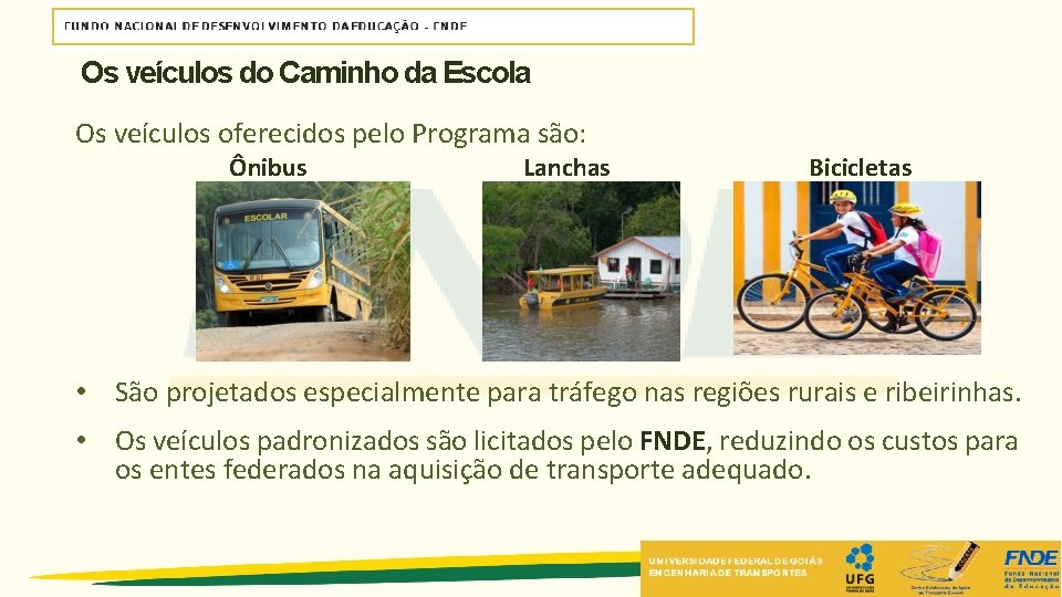 Os veículos do Caminho da Escola Os veículos oferecidos pelo Programa são: Ônibus Lanchas Os veículos do Caminho da Escola Os veículos oferecidos pelo Programa são: Ônibus Lanchas