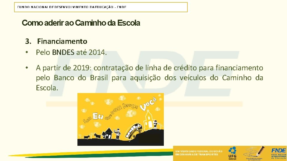 Como aderir ao Caminho da Escola 3. Financiamento • Pelo BNDES até 2014. • Como aderir ao Caminho da Escola 3. Financiamento • Pelo BNDES até 2014. •