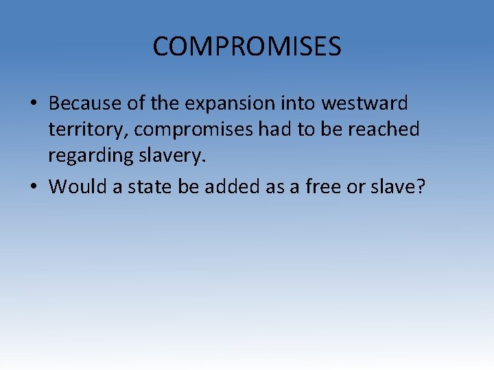 COMPROMISES • Because of the expansion into westward territory, compromises had to be reached