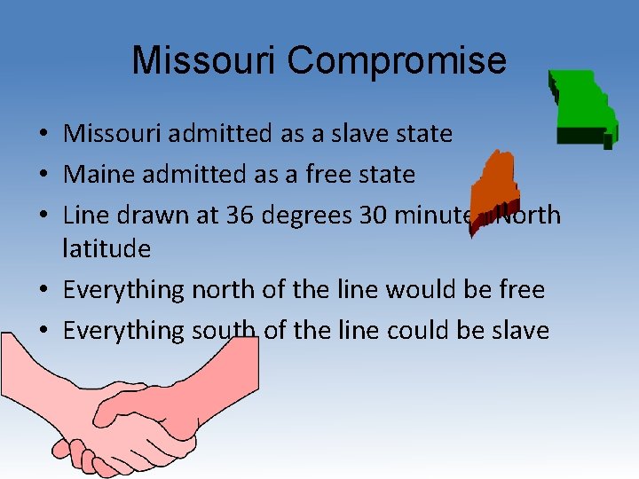 Missouri Compromise • Missouri admitted as a slave state • Maine admitted as a