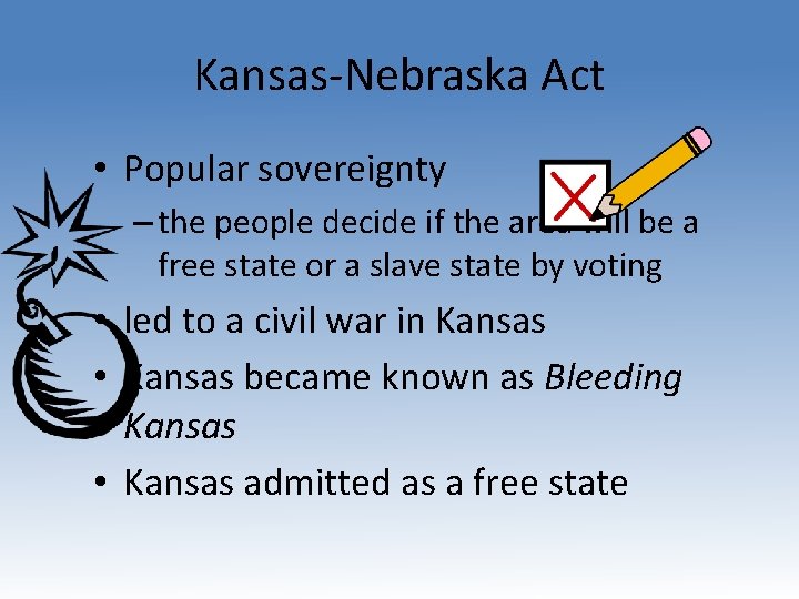 Kansas-Nebraska Act • Popular sovereignty – the people decide if the area will be