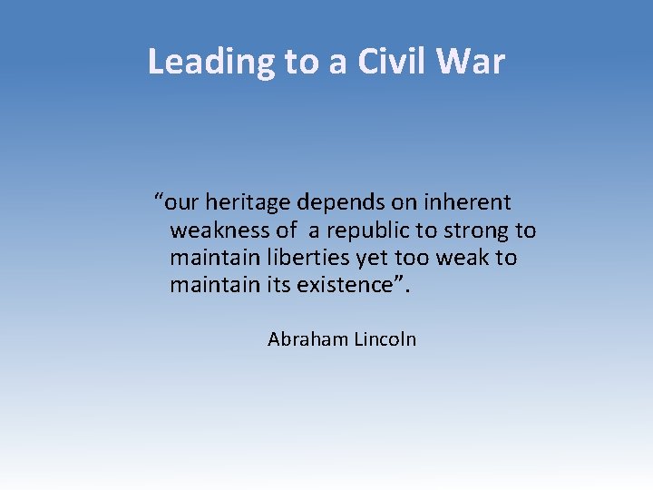 Leading to a Civil War “our heritage depends on inherent weakness of a republic