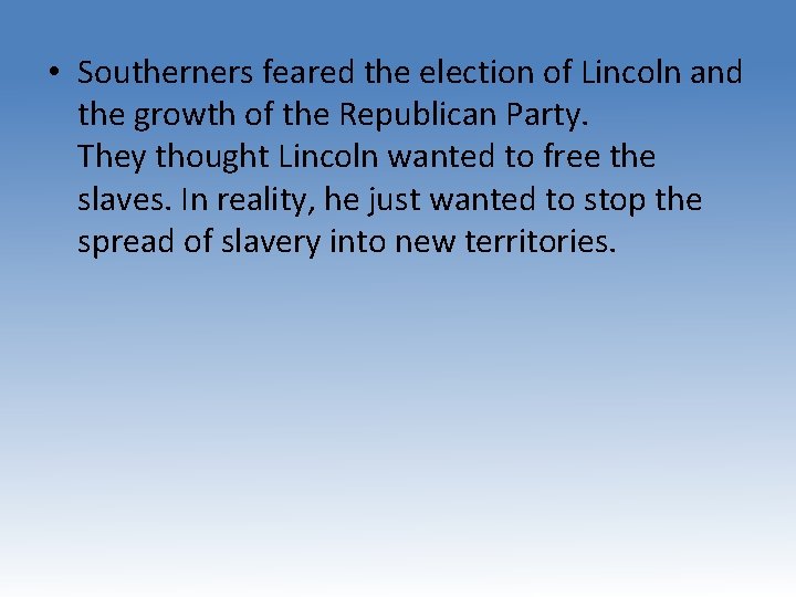  • Southerners feared the election of Lincoln and the growth of the Republican