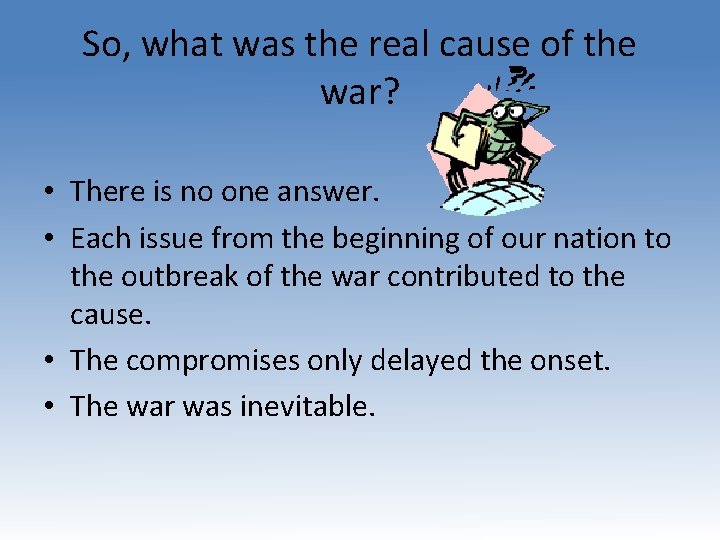 So, what was the real cause of the war? • There is no one