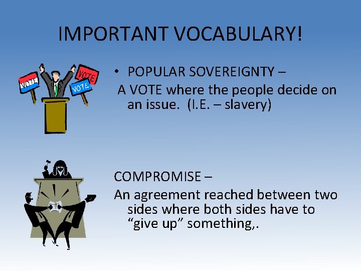 IMPORTANT VOCABULARY! • POPULAR SOVEREIGNTY – A VOTE where the people decide on an